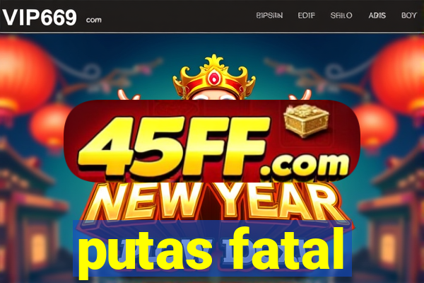 putas fatal